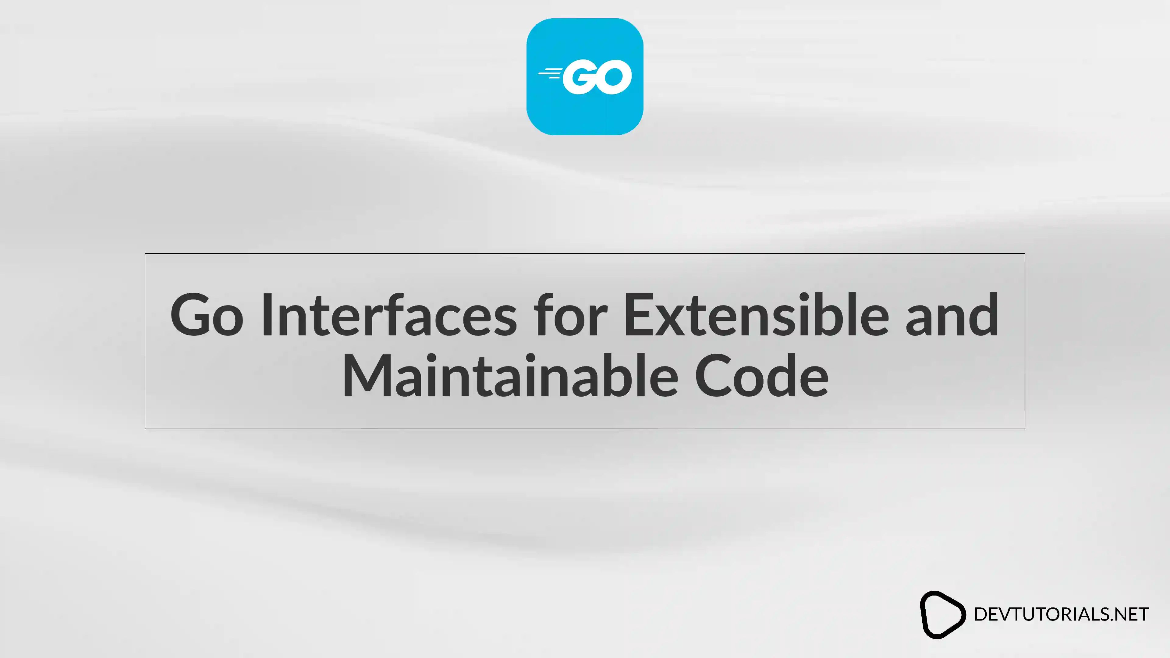 Go Interfaces for Extensible and Maintainable Code