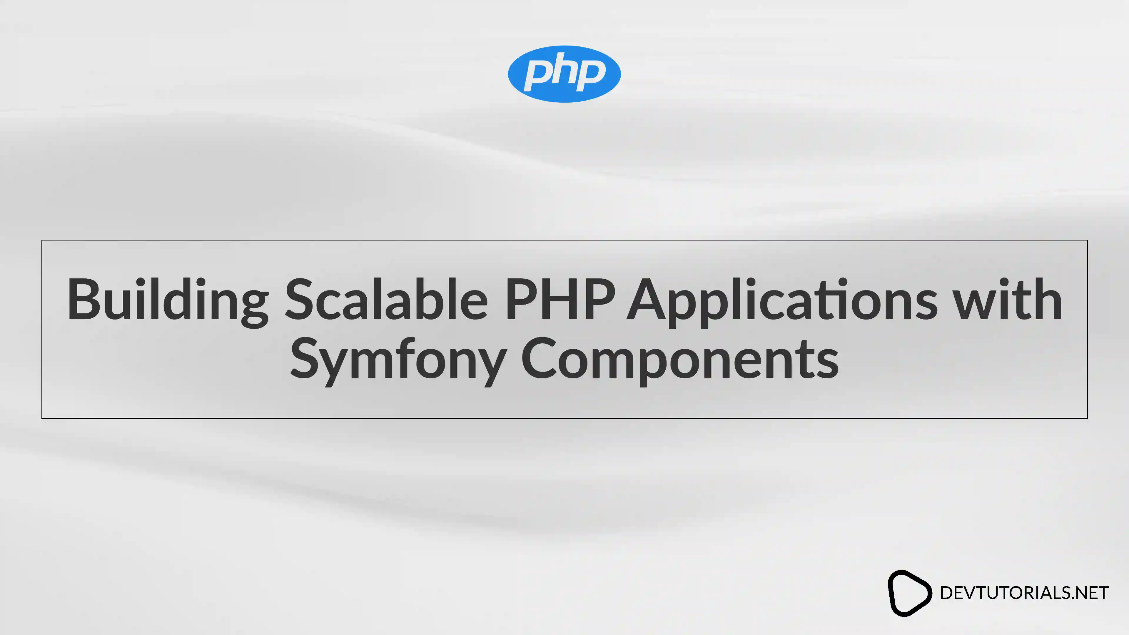 Building Scalable PHP Applications with Symfony Components